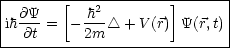 |---------------------------|
| @Y    [  h2        ]      |
ih-@t =  -2m- /_\  + V (r) Y(r,t)
-----------------------------
