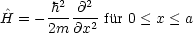       h2  @2
H^= - -----2-fur 0 < x < a
      2m @x
