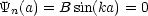 Yn(a) = B sin(ka) = 0
