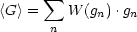 <G > =  sum  W (g ).g
       n     n   n
