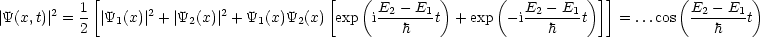             [                            [    (         )      (          )]]        (         )
|Y(x,t)| 2 = 1 |Y (x)| 2 + |Y (x)| 2 + Y (x)Y (x) exp iE2--E1-t + exp  -iE2---E1t    = ...cos  E2---E1t
           2   1        2        1    2            h                 h                    h
