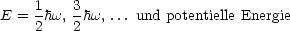     1    3
E = 2hw, 2hw, ... und potentielle Energie
