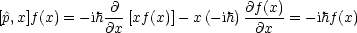                @               @f (x)
[^p,x]f (x) = -ih@x-[xf(x)]- x(- ih)--@x- = -ihf(x)
