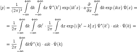        1   + integral  oo   + integral  oo                    @  + integral  oo 
<p> =----2   dk    dx ~Y*(k')exp(ik'x).a--   dk exp(ikx)Y~(x) =
     (2p) - oo   -  oo                   @x - oo 
        + integral o o   + integral  oo        + integral  oo 
   = -1-   dk   dk'.1---  dx exp(i[k'- k]x) ~Y*(k').aik .~Y(k) =
     2p              2p
        - oo   - oo        - oo 
      1 + integral o o 
   = 2p-   dk~Y*(k).aik.~Y(k)
        - oo 
     