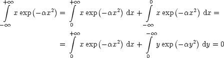  integral + oo    (    )   + integral  oo     (     )      integral 0    (     )
   x exp  -ax2  =    xexp - ax2 dx +    xexp - ax2  dx =
- oo               0                 -  oo 
                 + integral  oo                 - integral  oo 
                        (    2)            (    2)
               =    xexp - ax  dx +    yexp - ay  dy = 0
                 0                  0
                                                                  

                                                                  
     