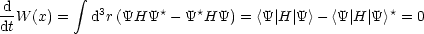           integral 
d-W (x) =   d3r(YHY*  - Y*HY)  = <Y |H |Y>- <Y|H |Y >*=  0
dt
