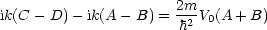 ik(C -D) - ik(A - B) = 2m2 V0(A + B)
                       h
