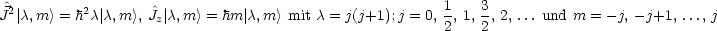 J^2|c,m > = h2c| c,m >, ^Jz| c,m > = hm |c,m > mit c = j(j+1);j = 0, 1, 1, 3, 2, ... und m = - j,-j+1, ..., j
                                                        2    2
