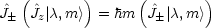   (       )      (       )
^J J^z|c,m > = hm  J^|c,m >
