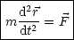 |---------|
|  d2r     |
|m dt2-= F |
-----------
