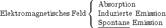                       { Absorption
Elektromagnetisches Feld   Induzierte Emission
                        Spontane Emission
