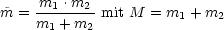      m  .m
~m = ---1---2 mit M = m1 + m2
    m1 + m2
