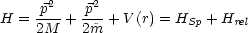      -p2-  p2-
H  = 2M  + 2~m + V(r) = HSp + Hrel
                                                                  

                                                                  
