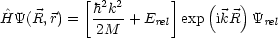           [ 2 2      ]    (   )
^HY(R, r) = h-k- + Erel exp  ikR  Yrel
            2M
