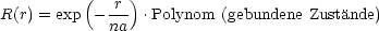 R(r) = exp (- r-).Polynom  (gebundene Zustande)
             na
