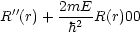 R''(r) + 2mE-R(r)00
         h2
