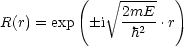           (    V~ ----  )
                2mE--
R(r) = exp  i   h2 .r
