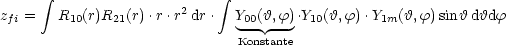       integral                       integral 
zfi =   R10(r)R21(r).r.r2dr .  Y00(h,f) .Y10(h,f).Y1m(h,f)sin hdhdf
                               -- --
                              Konstante
