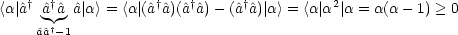 <a|^a† ^a†a^ ^a| a> = <a |(^a†^a)(^a†^a)- (^a†^a)| a> = <a|a2| a = a(a - 1) > 0
     ^a^a†- 1
