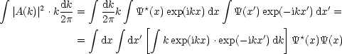  integral               integral      integral                  integral 
  |A(k)|2 .kdk-=   dkk   Y*(x)exp(ikx)dx   Y(x')exp(-ikx')dx'=
          2p    integral  2p integral    [ integral                       ]
             =   dx   dx'   k exp(ikx).exp(-ikx')dk Y*(x)Y(x)
