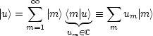        oo 
|u> =  sum  |m ><m|u> =_   sum  um |m>
     m=1     - -    m
            um( - C
