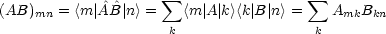                      sum                  sum 
(AB)mn = <m |A^^B|n> =   <m|A|k><k|B|n> =   AmkBkn
                     k                 k
