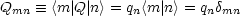 Qmn  =_  <m |Q |n > = qn<m |n> = qndmn

