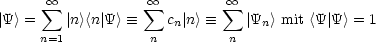        oo             oo          oo 
|Y> =  sum  | n ><n|Y>  =_   sum  cn|n>  =_   sum  |Yn> mit <Y |Y > = 1
      n=1          n         n
