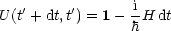 U (t'+ dt,t') = 1 - iH dt
                 h
