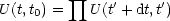 U (t,t ) =  prod  U(t'+dt,t')
     0
