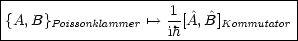 |-------------------------------------|
|{A,B}Poissonklammer '--> -1[ ^A,B^]Kommutator|
---------------------ih---------------|
