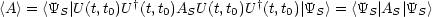 <A> = <YS |U (t,t0)U †(t,t0)ASU (t,t0)U†(t,t0)| YS > = <YS|AS|YS >
