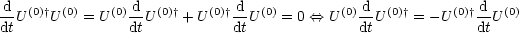 d               d            d               d              d
dtU(0)†U(0) = U(0)dtU(0)† + U (0)†dtU(0) = 0 <==> U(0)dtU(0)† = - U(0)†dtU (0)

