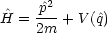  ^   ^p2-
H  = 2m + V (^q)
