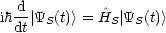  -d         ^
ihdt|YS(t)> = HS |YS(t)>

