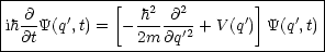|------------[---------------]-------|
ih @-Y(q',t) = --h2-@2-+ V (q') Y(q',t) |
--@t-----------2m-@q'2----------------
