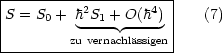 |---------------------|
|S = S0 + h2S1 + O(h4) |   (7)
|        zu vernachlassigen|
----------------------
