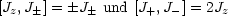 [Jz,J] =  J und [J+,J- ] = 2Jz

