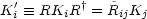 K'  =_  RK R † = R~ K
 i      i      ij  j
