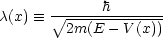 c(x)  =_   V~ ----h-------
        2m(E - V (x))
