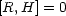 [R, H] = 0
