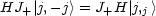 HJ+ |j,-j> = J+H |j,j>
