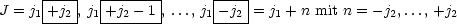       |---|  |-------|     |----|
J = j1 +j2 , j1|+j2- 1 , ..., j1|-j2 = j1 + n mit n = - j2,..., +j2
      -----  --------      -----
