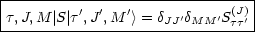 |-------------------------------|
|t,J,M  |S|t',J',M '> = dJJ'dMM'S(Jt)t'
--------------------------------
