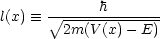       ------h-------
l(x)  =_   V~ 2m(V-(x)--E)
