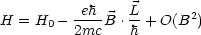           eh--   L-     2
H  = H0 - 2mcB . h + O(B )
