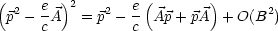 (       )2         (       )
  p2 - eA   = p2- e  Ap + pA  +O(B2)
      c          c
