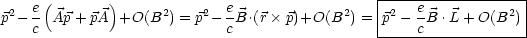       (       )                                |------------------|
p2- e  Ap+ pA  +O(B2)  = p2-e B.(r p)+O(B2) = |p2- eB .L + O(B2) |
    c                       c                  -----c-------------
