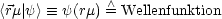<rm| y >  =_  y(rm)= /\ Wellenfunktion
