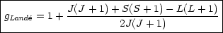 |---------------------------------------|
|g     = 1+ J(J-+-1)+-S(S-+-1)---L(L+-1) |
--Lande---------------2J(J-+-1)----------|

